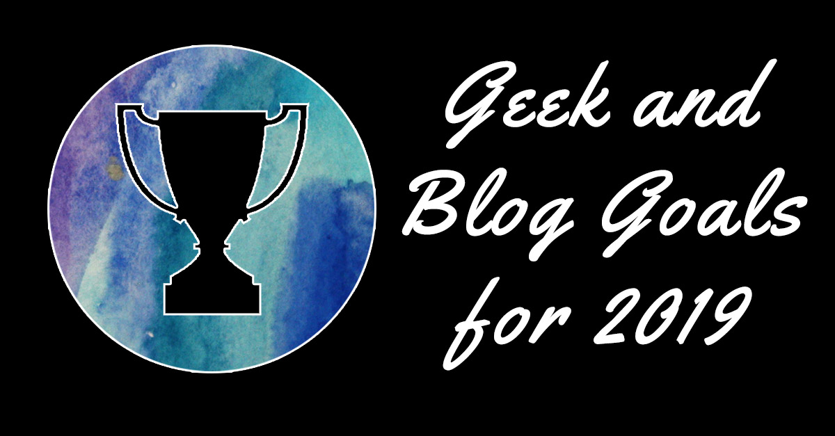 Geek and Blog Goals for 2019 on a black background with a watercolor achievement symbol.